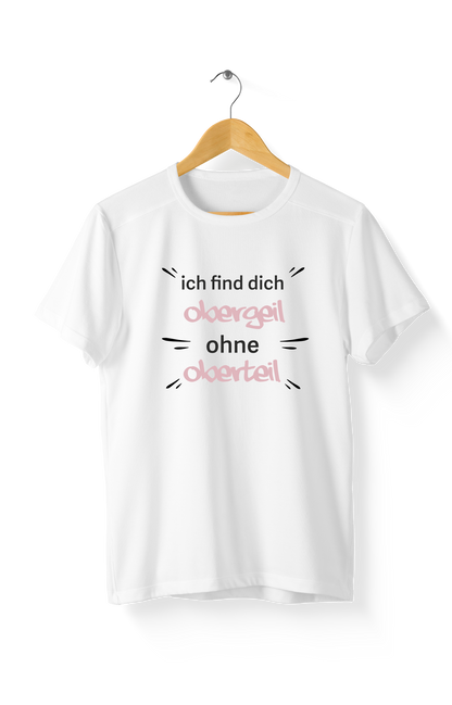 Shirt - Obergeil ohne Oberteil